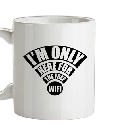 I'm Only Here For The Free Wifi Ceramic Mug