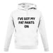 I'Ve Got My Fat Pants On unisex hoodie