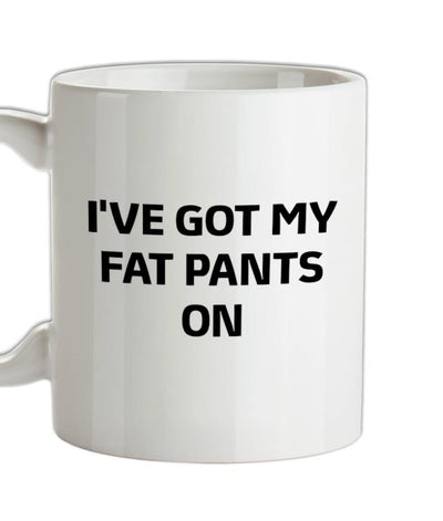 I've Got My Fat Pants On Ceramic Mug
