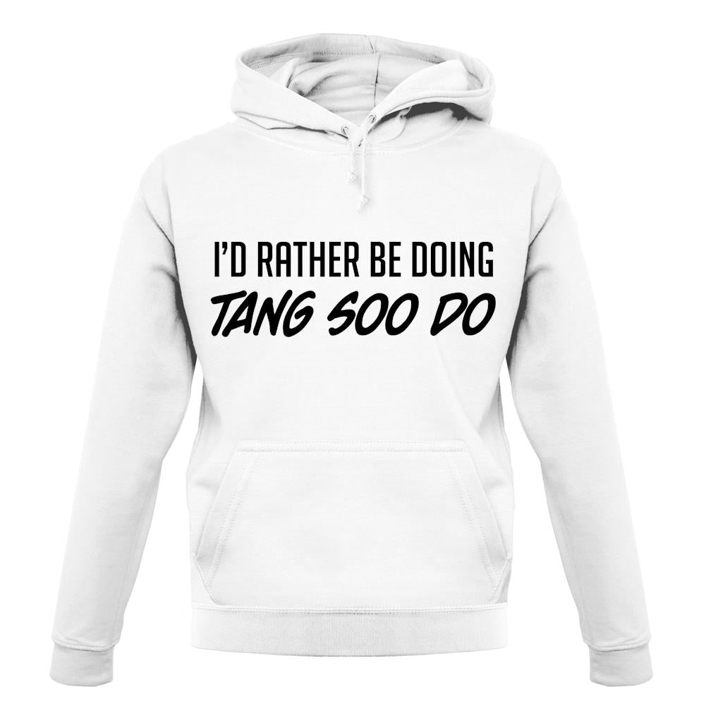 I'd Rather Be Doing Tang Soo Do unisex hoodie