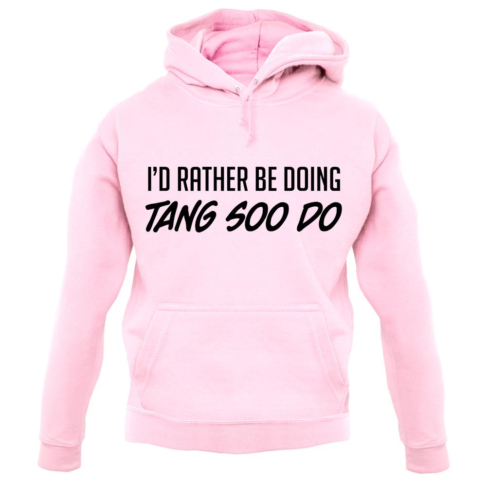 I'd Rather Be Doing Tang Soo Do unisex hoodie