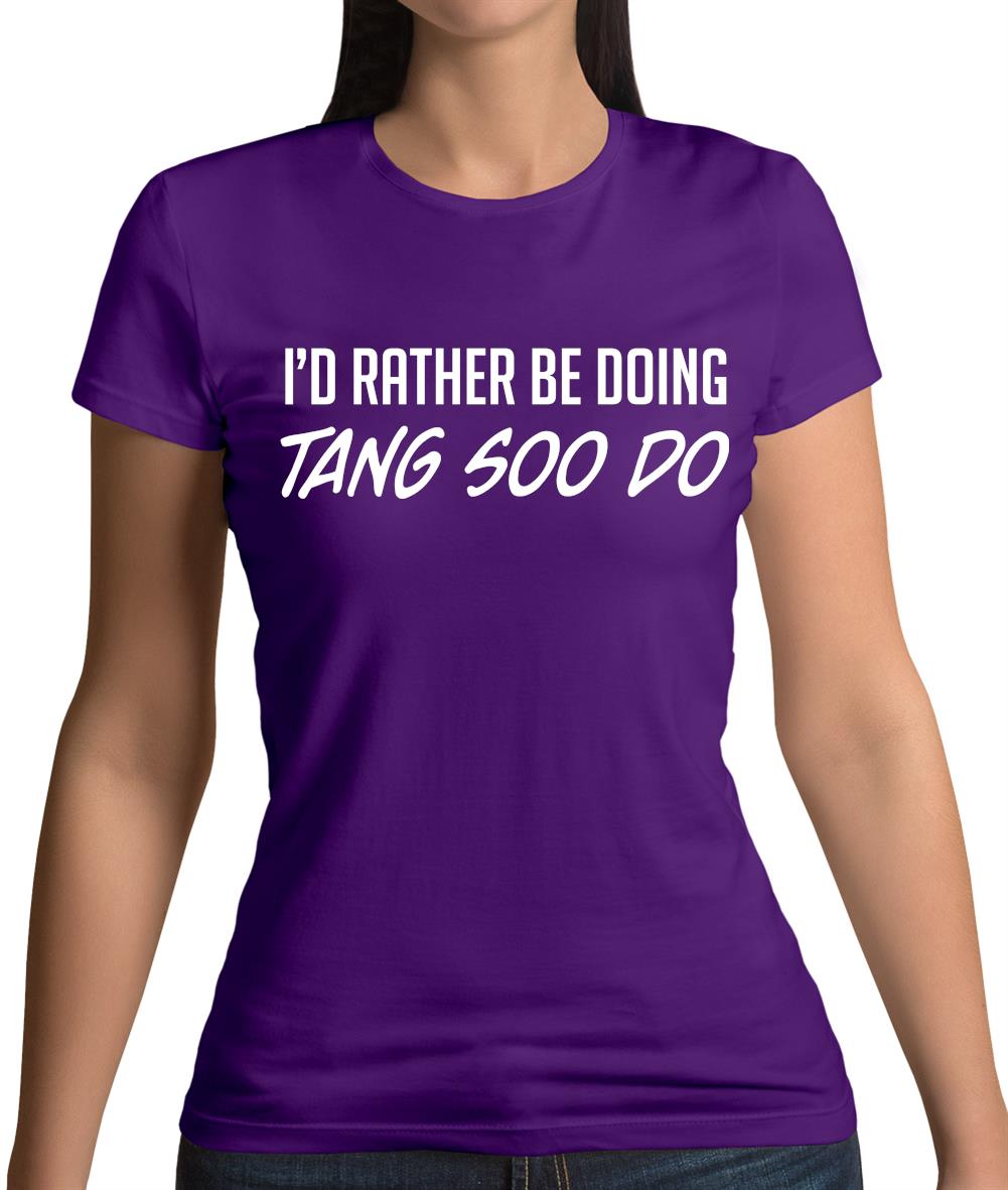 I'd Rather Be Doing Tang Soo Do Womens T-Shirt