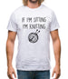 If I'm Sitting I'm Knitting Mens T-Shirt