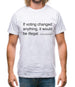 If Voting Changed Anything Mens T-Shirt