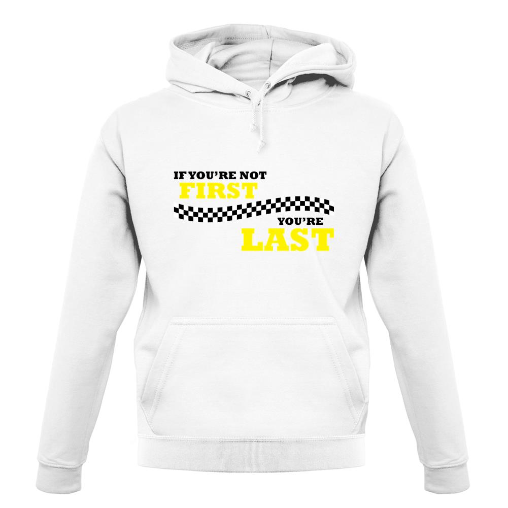 If you're Not First, You're Last unisex hoodie