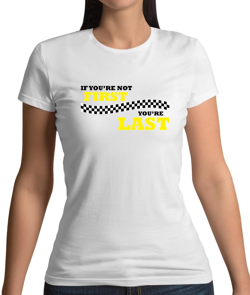 If you're Not First, You're Last Womens T-Shirt