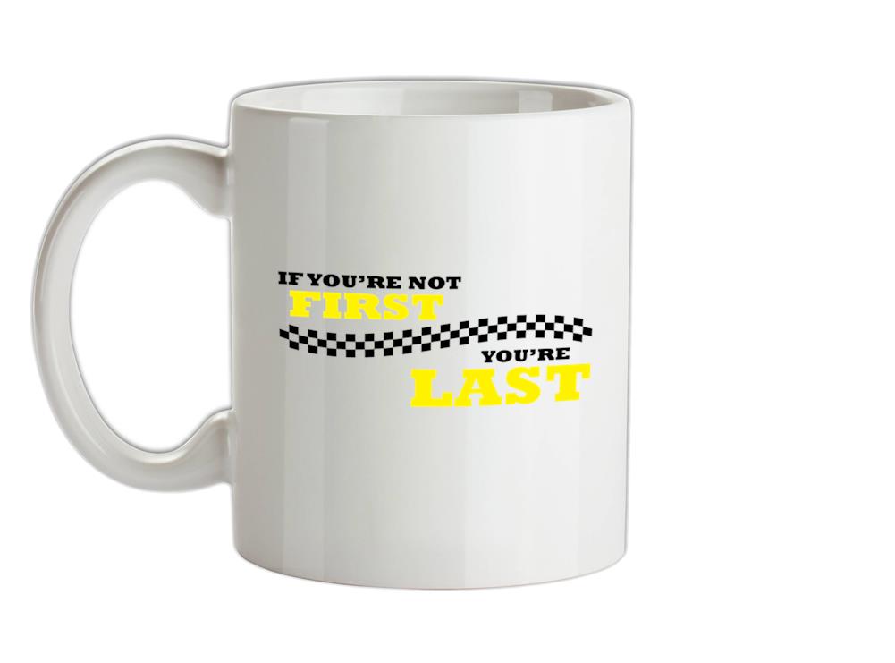 If you're Not First, You're Last  Ceramic Mug