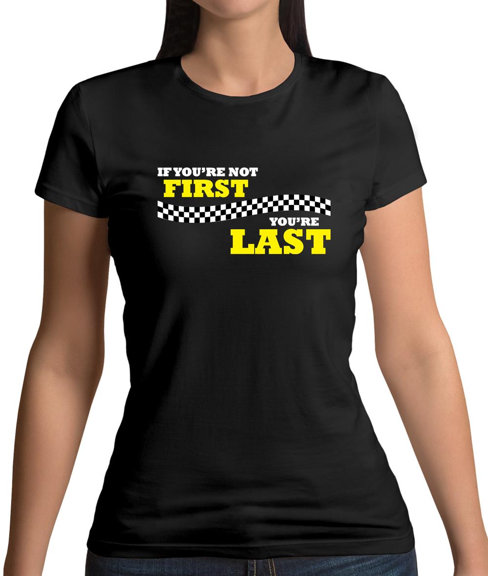 If you're Not First, You're Last Womens T-Shirt