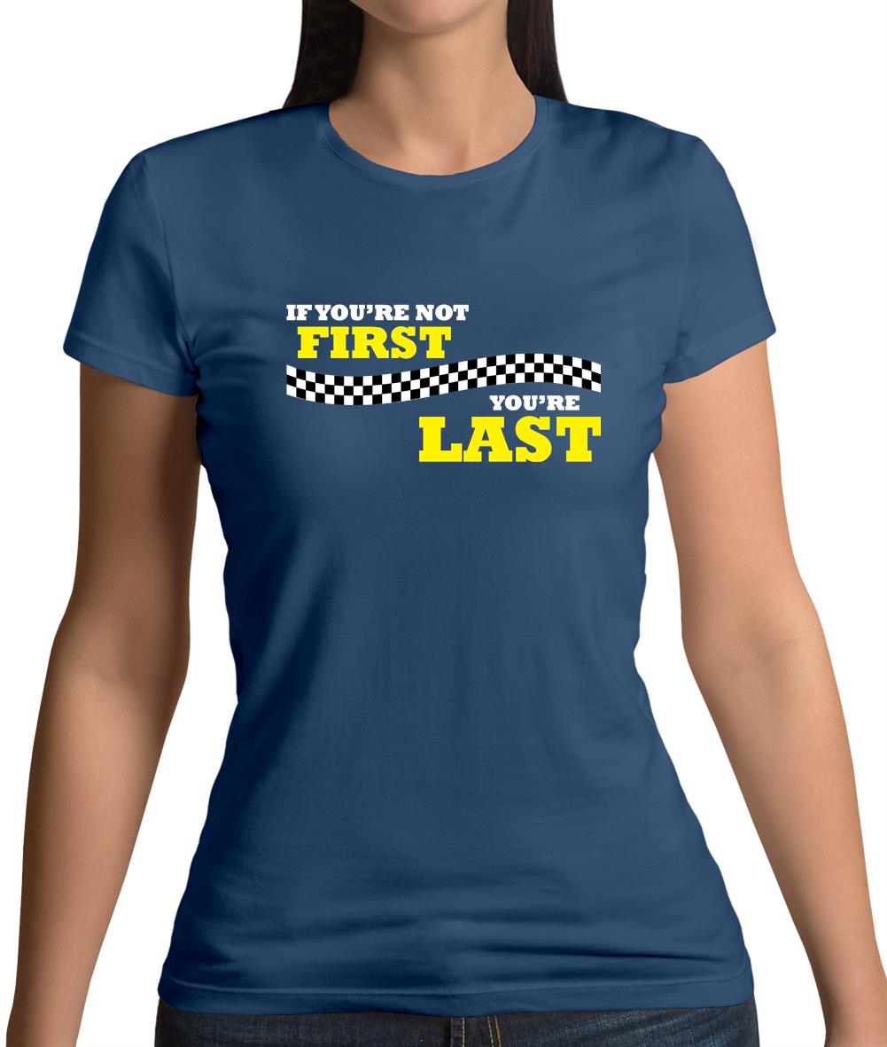 If you're Not First, You're Last Womens T-Shirt