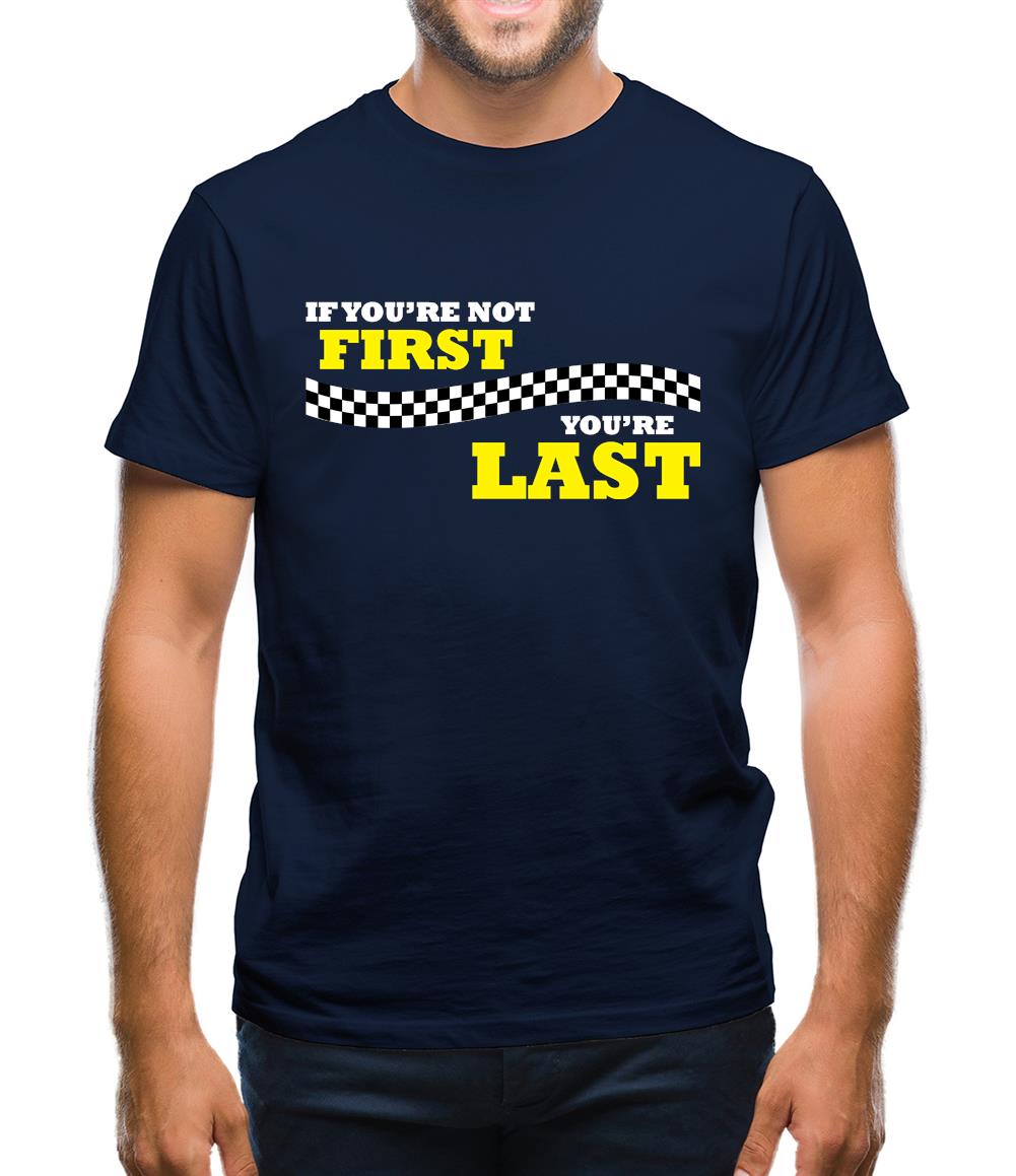 If you're Not First, You're Last Mens T-Shirt