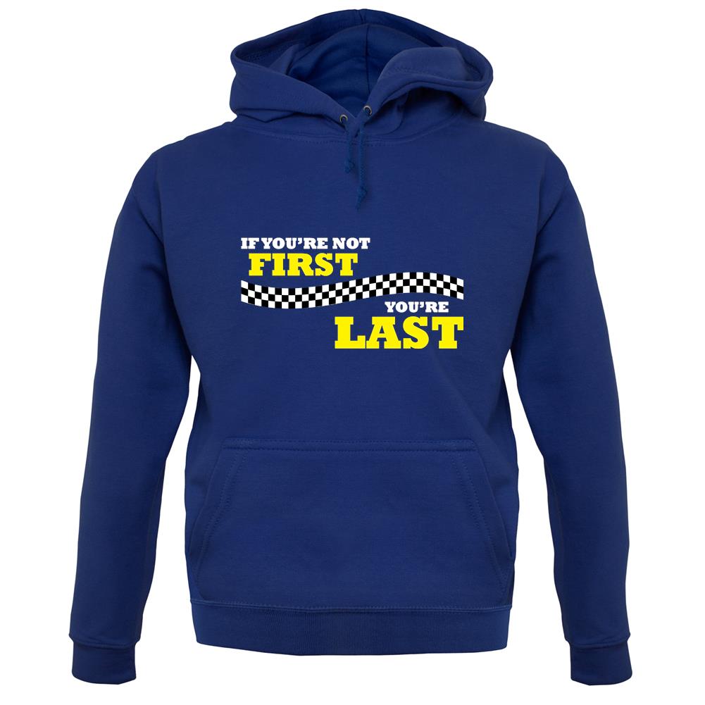 If you're Not First, You're Last unisex hoodie