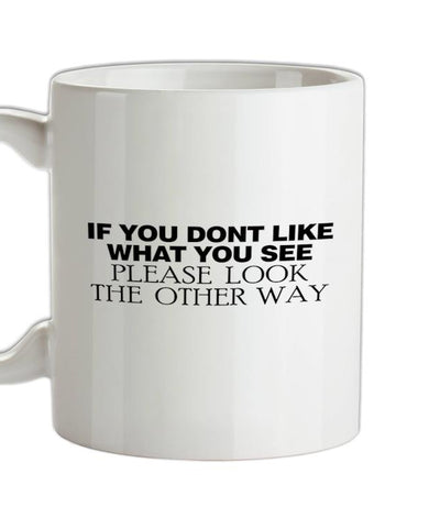 Don't Like What You See Ceramic Mug