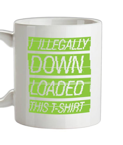 I Illegally Downloaded This T Shirt Ceramic Mug