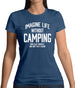 Imagine Life Without Camping Womens T-Shirt