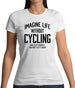 Imagine Life Without Cycling Womens T-Shirt
