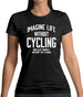 Imagine Life Without Cycling Womens T-Shirt