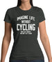 Imagine Life Without Cycling Womens T-Shirt