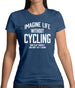 Imagine Life Without Cycling Womens T-Shirt