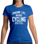 Imagine Life Without Cycling Womens T-Shirt