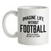 Imagine Life Without Football Ceramic Mug