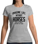 Imagine Life Without Horses Womens T-Shirt