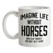 Imagine Life Without Horses Ceramic Mug