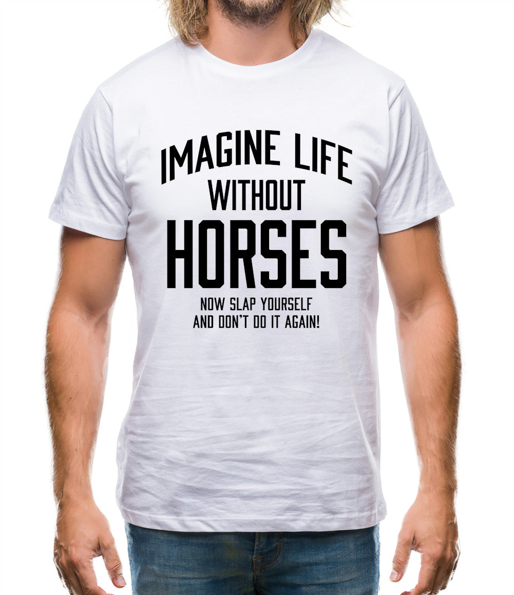 Imagine Life Without Horses Mens T-Shirt