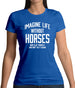 Imagine Life Without Horses Womens T-Shirt