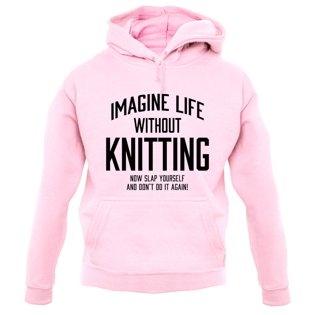 Imagine Life Without Knitting Unisex Hoodie