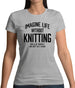 Imagine Life Without Knitting Womens T-Shirt