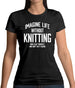 Imagine Life Without Knitting Womens T-Shirt