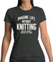 Imagine Life Without Knitting Womens T-Shirt