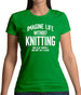 Imagine Life Without Knitting Womens T-Shirt