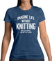 Imagine Life Without Knitting Womens T-Shirt