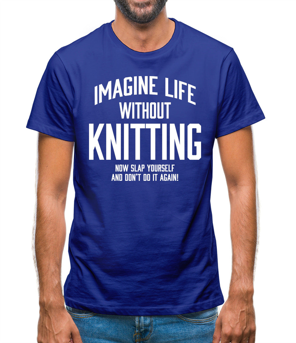 Imagine Life Without Knitting Mens T-Shirt