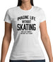 Imagine Life Without Skating Womens T-Shirt