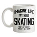 Imagine Life Without Skating Ceramic Mug