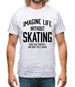 Imagine Life Without Skating Mens T-Shirt