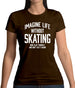 Imagine Life Without Skating Womens T-Shirt