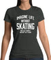 Imagine Life Without Skating Womens T-Shirt