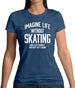 Imagine Life Without Skating Womens T-Shirt