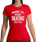 Imagine Life Without Skating Womens T-Shirt