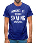 Imagine Life Without Skating Mens T-Shirt