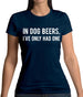 In Dog Beers, I've Only Had One Womens T-Shirt