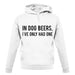 In Dog Beers, I've Only Had One unisex hoodie