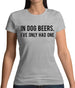 In Dog Beers, I've Only Had One Womens T-Shirt