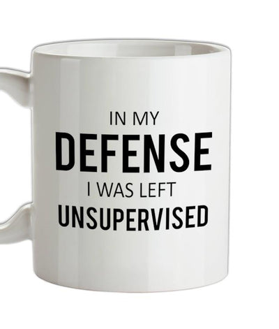 In My Defense I Was Left Unsupervised Ceramic Mug