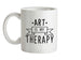 Art Is My Therapy Ceramic Mug