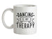 Dancing Is My Therapy Ceramic Mug