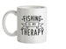 Fishing Is My Therapy Ceramic Mug